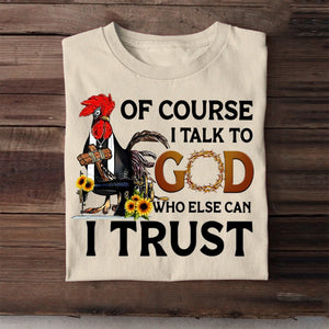 Of Course I Talk To God Who Else Can I Trust T shirt