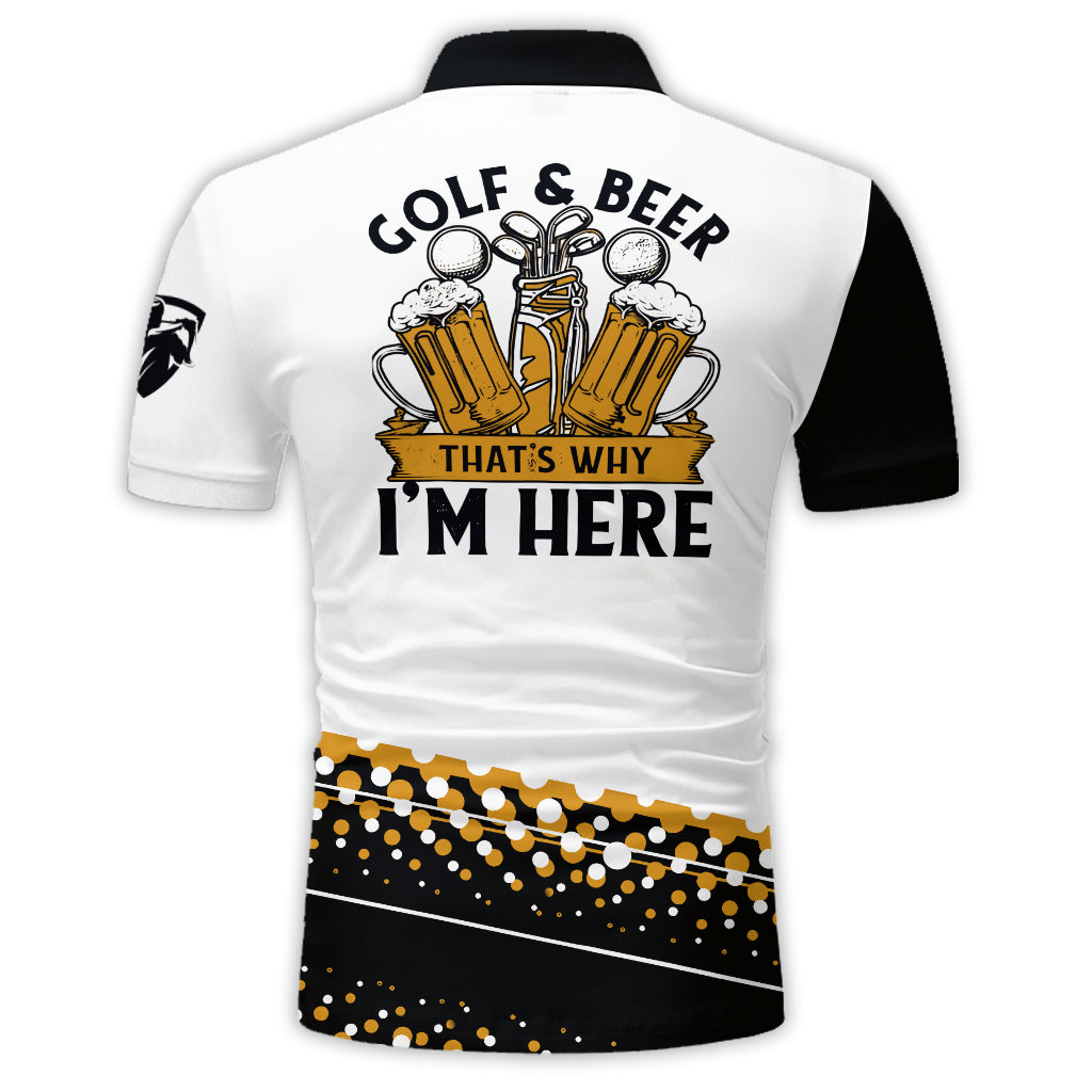 Golf & Beer That's Why I'm Here - Personalized Man Golf Polo Shirt Gift For Him