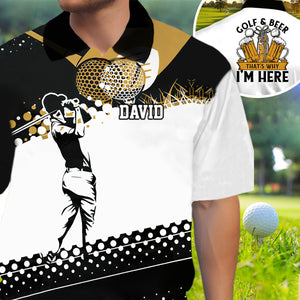 Golf & Beer That's Why I'm Here - Personalized Man Golf Polo Shirt Gift For Him